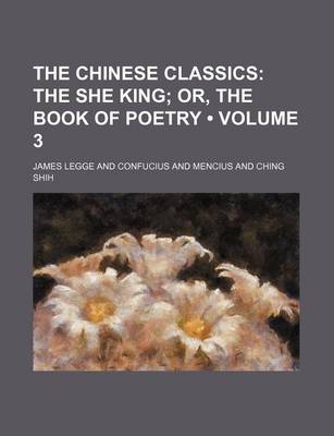 Book cover for The Chinese Classics (Volume 3); The She King Or, the Book of Poetry