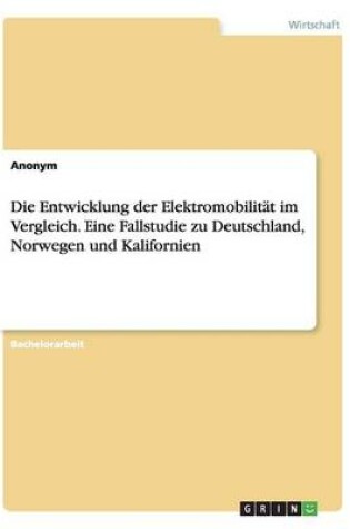 Cover of Die Entwicklung der Elektromobilität im Vergleich. Eine Fallstudie zu Deutschland, Norwegen und Kalifornien