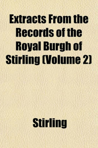 Cover of Extracts from the Records of the Royal Burgh of Stirling (Volume 2)