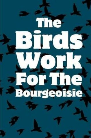 Cover of The Birds Work For The Bourgeoisie - College Ruled Composition Book