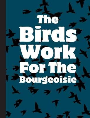 Book cover for The Birds Work For The Bourgeoisie - College Ruled Composition Book