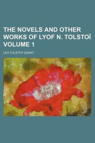 Cover of The Novels and Other Works of Lyof N. Tolsto Volume 1