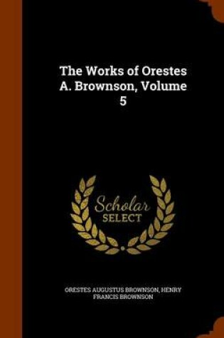 Cover of The Works of Orestes A. Brownson, Volume 5