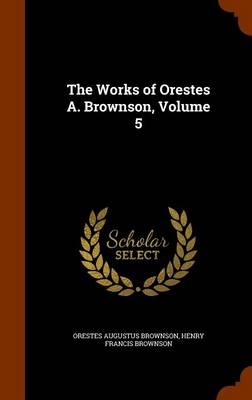 Book cover for The Works of Orestes A. Brownson, Volume 5