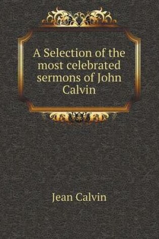 Cover of A Selection of the most celebrated sermons of John Calvin