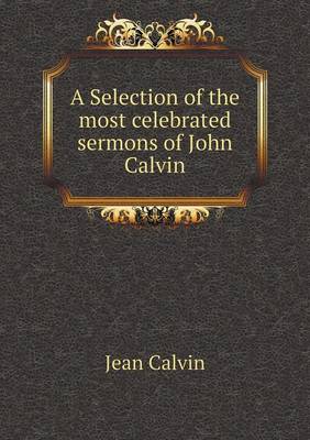 Book cover for A Selection of the most celebrated sermons of John Calvin