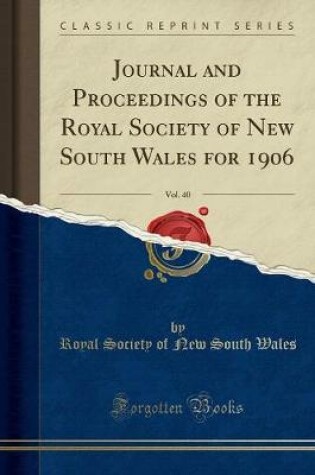 Cover of Journal and Proceedings of the Royal Society of New South Wales for 1906, Vol. 40 (Classic Reprint)