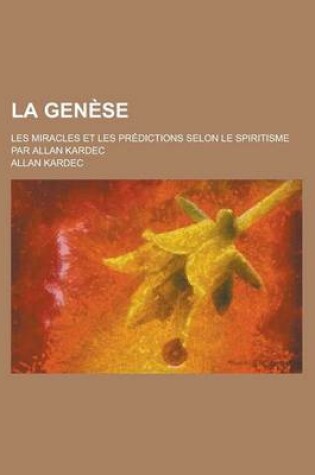 Cover of La Genese; Les Miracles Et Les Predictions Selon Le Spiritisme Par Allan Kardec