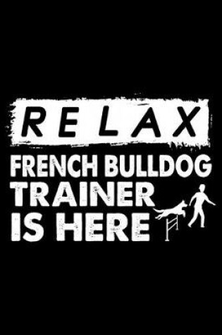 Cover of Relax The French bulldog Trainer Is Here