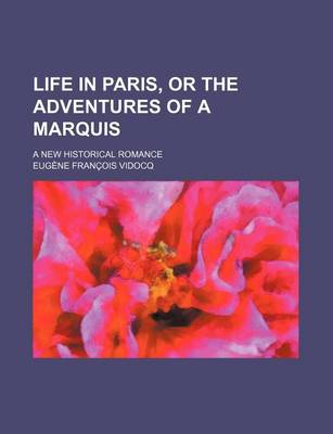 Book cover for Life in Paris, or the Adventures of a Marquis; A New Historical Romance