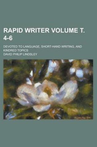 Cover of Rapid Writer; Devoted to Language, Short-Hand Writing, and Kindred Topics Volume . 4-6