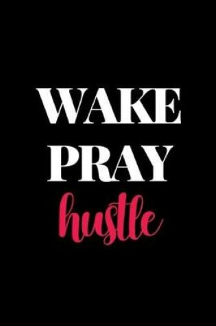 Cover of Wake Pray Hustle