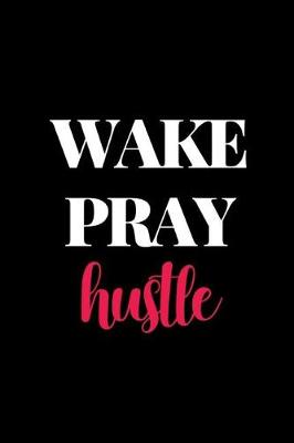 Book cover for Wake Pray Hustle