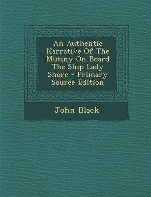 Book cover for An Authentic Narrative of the Mutiny on Board the Ship Lady Shore - Primary Source Edition