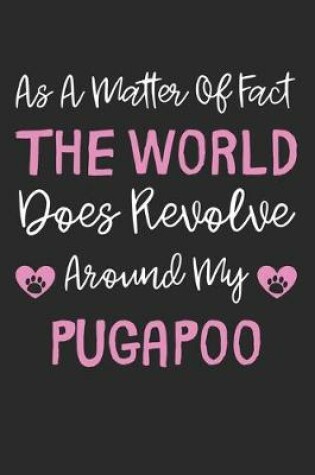 Cover of As A Matter Of Fact The World Does Revolve Around My Pugapoo