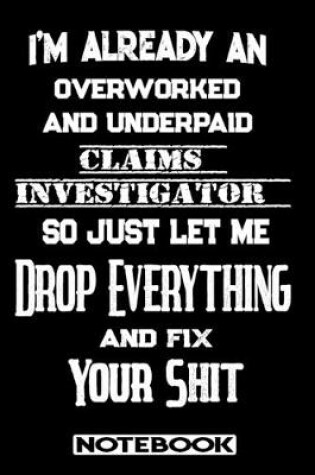 Cover of I'm Already An Overworked And Underpaid Claims Investigator. So Just Let Me Drop Everything And Fix Your Shit!