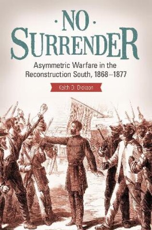 Cover of No Surrender: Asymmetric Warfare in the Reconstruction South, 1868-1877