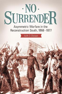 Book cover for No Surrender: Asymmetric Warfare in the Reconstruction South, 1868-1877