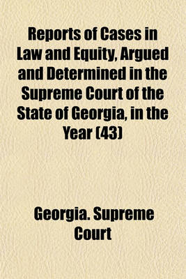 Book cover for Reports of Cases in Law and Equity, Argued and Determined in the Supreme Court of the State of Georgia, in the Year Volume 43