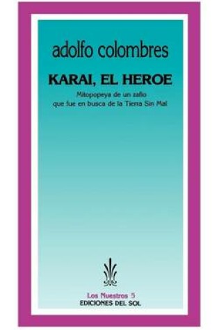 Cover of Karai, El Heroe: Mitopopeya De UN Zafio Que Fue En Busca De La Tierra Sin Mal