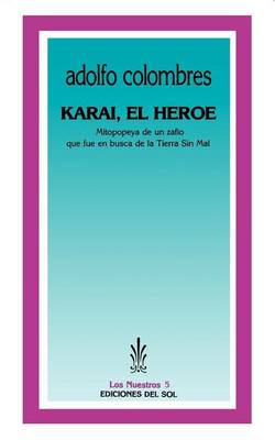 Book cover for Karai, El Heroe: Mitopopeya De UN Zafio Que Fue En Busca De La Tierra Sin Mal