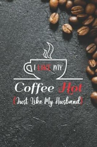 Cover of I Like My Coffee Hot Just Like My Husband