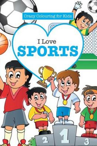 Cover of I Love Sports! ( Crazy Colouring For Kids)