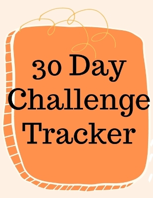 Book cover for 30 Day Challenge Tracker.Habits are The Most Important When it Comes to Live a Happy and Fulfilled Life, this is the Perfect Tracker to Start New Habits