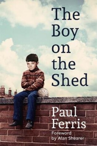 Cover of The Boy on the Shed:A remarkable sporting memoir with a foreword by Alan Shearer