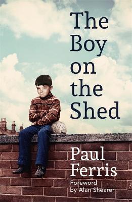 Book cover for The Boy on the Shed:A remarkable sporting memoir with a foreword by Alan Shearer