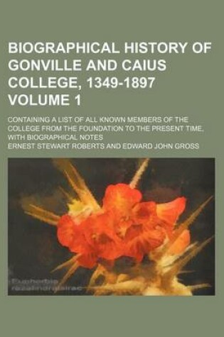 Cover of Biographical History of Gonville and Caius College, 1349-1897 Volume 1; Containing a List of All Known Members of the College from the Foundation to the Present Time, with Biographical Notes