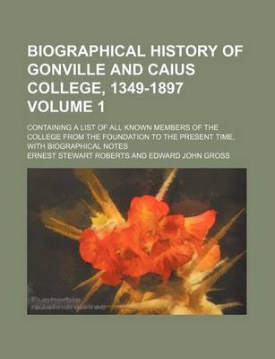 Book cover for Biographical History of Gonville and Caius College, 1349-1897 Volume 1; Containing a List of All Known Members of the College from the Foundation to the Present Time, with Biographical Notes