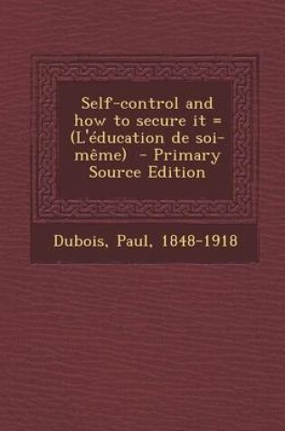 Cover of Self-Control and How to Secure It = (L'Education de Soi-Meme) - Primary Source Edition