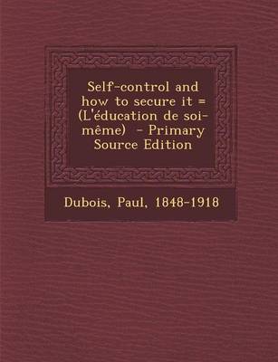 Book cover for Self-Control and How to Secure It = (L'Education de Soi-Meme) - Primary Source Edition