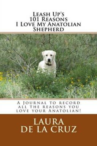 Cover of Leash Up's 101 Reasons I Love My Anatolian Shepherd
