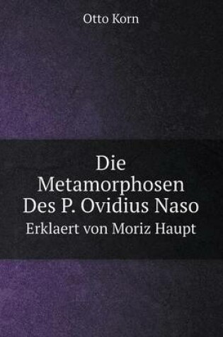 Cover of Die Metamorphosen Des P. Ovidius Naso Erklaert von Moriz Haupt