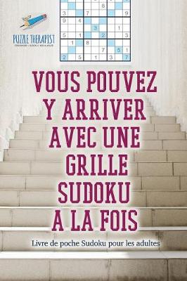 Book cover for Vous pouvez y arriver avec une grille Sudoku a la fois Livre de poche Sudoku pour les adultes