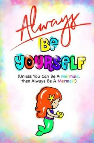 Cover of Always Be Yourself...(Mermaid Journal/Kids Writing Journal)