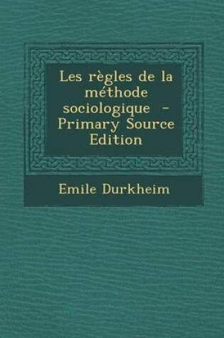 Cover of Les Regles de La Methode Sociologique - Primary Source Edition