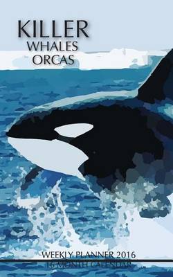 Book cover for Killer Whales Orcas Weekly Planner 2016
