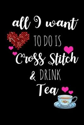 Book cover for All I Want To Is Cross Stitch & Drink Tea