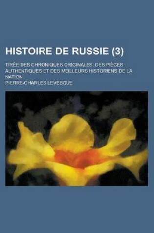 Cover of Histoire de Russie; Tiree Des Chroniques Originales, Des Pieces Authentiques Et Des Meilleurs Historiens de La Nation (3 )