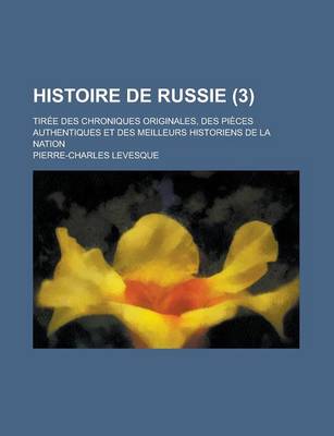 Book cover for Histoire de Russie; Tiree Des Chroniques Originales, Des Pieces Authentiques Et Des Meilleurs Historiens de La Nation (3 )