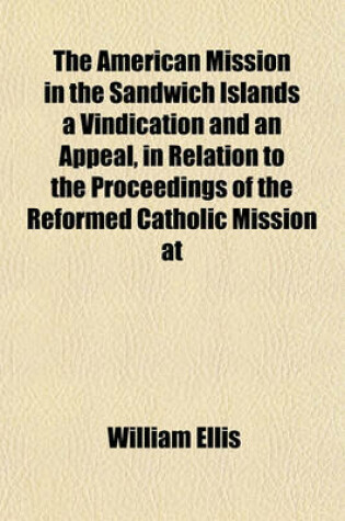 Cover of The American Mission in the Sandwich Islands a Vindication and an Appeal, in Relation to the Proceedings of the Reformed Catholic Mission at