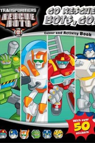 Cover of Transformers Rescue Bots Go Rescue Bots, Go! Colouring & Activity
