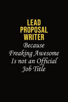 Book cover for Lead Proposal Writer Because Freaking Awesome Is Not An Official Job Title