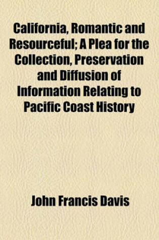 Cover of California, Romantic and Resourceful; A Plea for the Collection, Preservation and Diffusion of Information Relating to Pacific Coast History