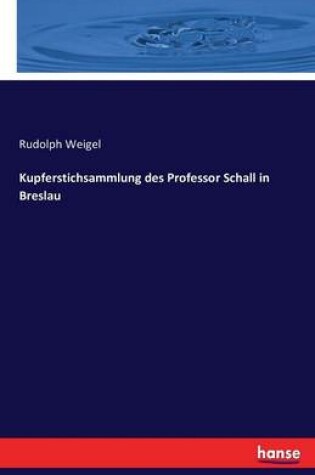 Cover of Kupferstichsammlung des Professor Schall in Breslau