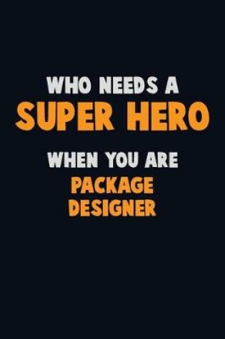 Cover of Who Need A SUPER HERO, When You Are Package designer