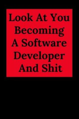 Cover of Look at You Becoming a Software Developer and Shit